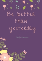 Be Better Than Yesterday Daily Planner: Cute and Crafty Daily Planner for Young Girls And Women (Daily All Round Planners) 1697967884 Book Cover