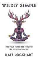 Wildly Simple: Free Your Happiness through the Power of Nature 1981688218 Book Cover