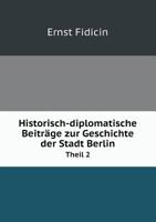 Historisch-diplomatische Beiträge zur Geschichte der Stadt Berlin Theil 2 5519065934 Book Cover