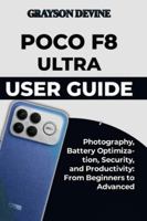 POCO F8 ULTRA USER GUIDE: Photography, Battery Optimization, Security, and Productivity: From Beginners to Advanced B0G4VSVW3N Book Cover