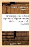 Jurisprudence de La Cour Imperiale D Alger En Matiere Civile Et Commerciale, 1834-1854 2012890121 Book Cover