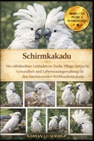 Schirmkakadu: Ein vollständiger Leitfaden zu Zucht, Pflege, Aufzucht, Gesundheit und Lebensraumgestaltung für den faszinierenden Weißhaubenkakadu (German Edition) B0GQQ9CLYC Book Cover