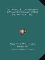 De Lavinio Et Laurentibus Lavinatibus Commentatio Epigraphica (1845) 1167379225 Book Cover