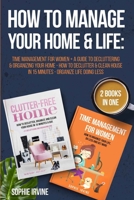 How to Manage Your Home & Life: 2 Books in 1: Time Management for Women + A Guide to Decluttering and Organizing Your Home - How to Declutter & Clean House in 15 Minutes - Organize Life Doing Less 1671156218 Book Cover