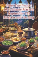 Fairy Tale Feasts: 100 Culinary Marvels Inspired by The Princess and the Frog B0CS2Q52HM Book Cover