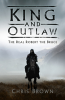 King and Outlaw: The Real Robert the Bruce 0750987928 Book Cover