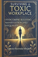 Surviving a Toxic Workplace: Overcoming Bullying, Manipulation, and Inequality B0F22L3NSH Book Cover