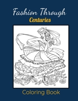 Fashion Through Centuries Coloring Book: A Fabulous Large Print Fashion Coloring Book Including Images of Womens Through Centuries & Cultures Wearing Traditional & Local Dresses B08T4DD8LQ Book Cover