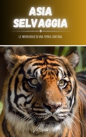 Asia selvaggia: le meraviglie di una terra lontana B0CTPKCZ2Z Book Cover
