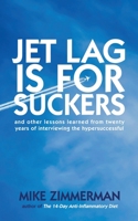 Jet Lag is for Suckers: and Other Lessons Learned From Twenty Years of Interviewing the Hypersuccessful B08VVF3682 Book Cover