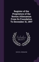 Register of the Proprietors of the Boston Athenaeum from Its Foundation To December 31, 1897 1341060861 Book Cover