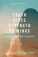 Truth Gives Strength to Wings : It's All in the Journal 1641843071 Book Cover