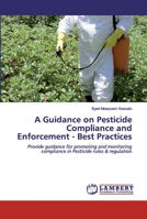 A Guidance on Pesticide Compliance and Enforcement - Best Practices: Provide guidance for promoting and monitoring compliance in Pesticide rules & regulation 620043610X Book Cover