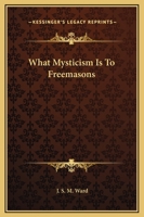 What Mysticism Is To Freemasons 1425304389 Book Cover