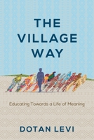 The Village Way: Educating Towards a Life of Meaning 1956452249 Book Cover