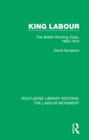 King Labour: The British Working Class, 1850-1914 1138352101 Book Cover