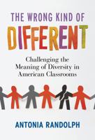 The Wrong Kind of Different: Challenging the Meaning of Diversity in American Classrooms 080775384X Book Cover