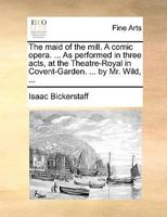 The Maid of the Mill: A Comic Opera 101919961X Book Cover