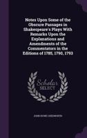 Notes Upon Some of the Obscure Passages in Shakespeare's Plays; With Remarks Upon the Explanations and Amendments of the Commentators in the Editions of 1785,1793, 1793 1241083053 Book Cover