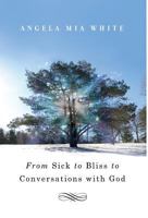 From Sick to Bliss to Conversations with God 1939288665 Book Cover