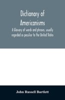 Dictionary of Americanisms: A Glossary of Words and Phrases, Usually Regarded as Peculiar to the United States 1851703756 Book Cover