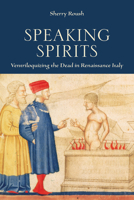 Speaking Spirits: Ventriloquizing the Dead in Renaissance Italy 1442650400 Book Cover