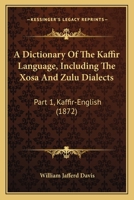 Dictionary of the Kaffir Language, Vol. 1: Including the Xosa and Zulu Dialects; Kaffir English 1164524151 Book Cover
