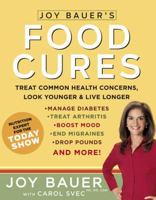 Joy Bauer's Food Cures: Treat Common Health Concerns, Look Younger and Live Longer 1594864659 Book Cover