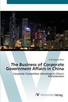 The Business of Corporate Government Affairs in China: Corporate Competitive Advantage in China’s Marketization 3836439026 Book Cover