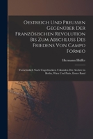 Oestreich Und Preussen Gegenüber Der Französischen Revolution Bis Zum Abschluss Des Friedens Von Campo Formio: Vornehmlich Nach Ungedruckten Urkunden ... Wien Und Paris, Erster Band 101912623X Book Cover