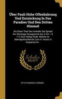 �ber Pauli Hohe Offenbahrung Und Entz�ckung In Das Paradies Und Den Dritten Himmel: Als Einen Theil Des Innhalts Der Epistel Am Sonntage Sexagesim� Aus 2 Kor. 12, 1-4. Eine Heilige Rede, Welche Im Abe 0341513679 Book Cover