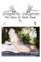 Dragonfly Daughter: The Story of Violet Rose 1434332330 Book Cover