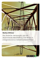 Der Deutsche Strommarkt Und Die Okonomische Beschaffung Von Strom in Energieintensiven Industrieunternehmen 364010935X Book Cover