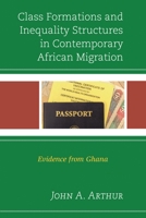 Class Formations and Inequality Structures in Contemporary African Migration: Evidence from Ghana 1498503837 Book Cover