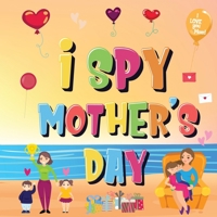 I Spy Mother's Day: Can You Find The Things That Mom Loves? - A Fun Activity Book for Kids 2-5 to Learn About Mama! 1952772494 Book Cover