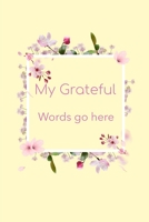 My Grateful Words Go Here: Start Your Day Off With a Dose of Gratitude 1688772618 Book Cover