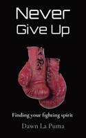 Never Give Up: Finding your fighting spirit 0645032905 Book Cover