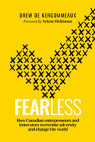 Fearless: Stories of Canadian Entrepreneurs and Innovators Who Overcame Adversity and Changed the World 1770416358 Book Cover