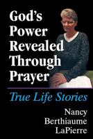 God's Power Revealed Through Prayer: True Life Stories 147960948X Book Cover