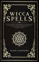 WICCA SPELLS: The Most Advanced And Complete Manual For Mastering Wiccan Spells. How To Use Crystals, Candles, Runes, Herbal And Moon Magic, To Cast Powerful Spells And Master The Secrets And Rituals 1672379873 Book Cover