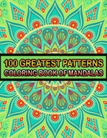 100 Greatest Patterns Coloring Book Of Mandalas: 100 Magical Patterns An Adult Coloring Pages ... Adult Coloring Book 100 Mandala Images Stress Management for Happiness and Relief & Art Color Therapy( B084B19XLF Book Cover