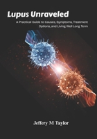 Lupus Unraveled: A Practical Guide to Causes, Symptoms, Treatment Options, and Living Well Long Term B0FSXV2HFP Book Cover