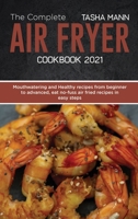 The Complete Air Fryer cookbook 2021: Mouthwatering and Healthy recipes from beginner to advanced, eat no-fuss air fried recipes in easy steps 1801657858 Book Cover