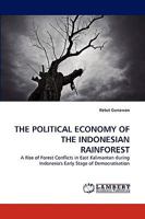 THE POLITICAL ECONOMY OF THE INDONESIAN RAINFOREST: A Rise of Forest Conflicts in East Kalimantan during Indonesia's Early Stage of Democratisation 3838325893 Book Cover