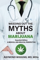 Weeding Out the Myths About Marijuana, Expanded Edition: A Medical and Biblical Perspective 1732581649 Book Cover