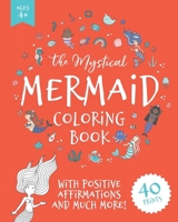 The Mystical Mermaid Coloring Book: A Positive Affirmations Coloring Book for Kids Ages 4-8, Filled with Cute Illustrations of Mermaids, Mermicorns and Sea Creatures, and Simple Sayings for Mindfulnes B09181W6XW Book Cover