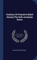 Outlines of Primitive Belief Among the Indo-European Races 1533493642 Book Cover