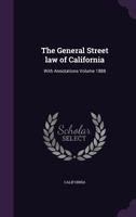 The General Street Law of California: With Annotations Volume 1888 1355463084 Book Cover
