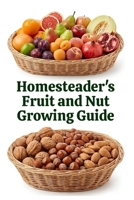 Homesteader's Fruit and Nut Growing Guide (A Detailed, Informative Series on Homesteading) B0FCC4F9SF Book Cover