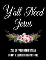 Y'all Need Jesus - 200 Cryptogram Puzzles - Funny & Clever Church Signs: A Large Print Puzzle Book For Christians 1080453377 Book Cover